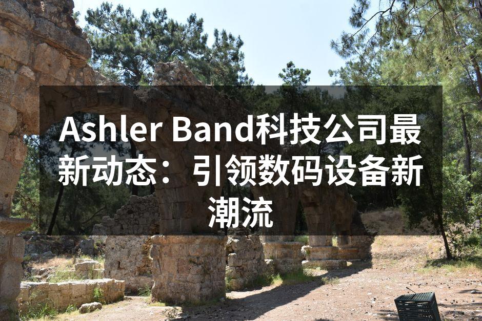 Ashler Band科技公司最新动态：引领数码设备新潮流
